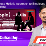 Sushant Roy on- Creating a Holistic Approach to Employee Well-being