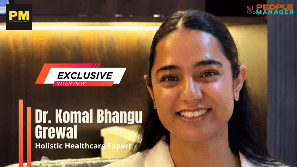 DR. KOMAL BHANGU ON THE ENERGY CRISIS AT WORK: Why Employee Well-Being Begins with the Everyday Work?
